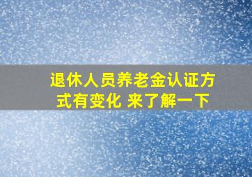 退休人员养老金认证方式有变化 来了解一下